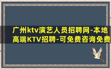 广州ktv演艺人员招聘网-本地高端KTV招聘-可免费咨询免费
